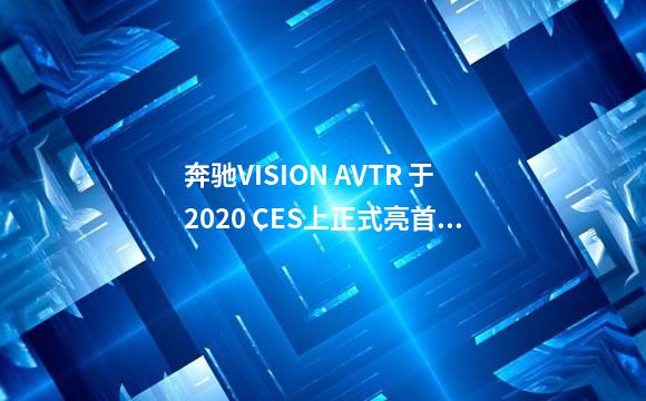 奔驰VISION AVTR 于2020 CES上正式亮首发